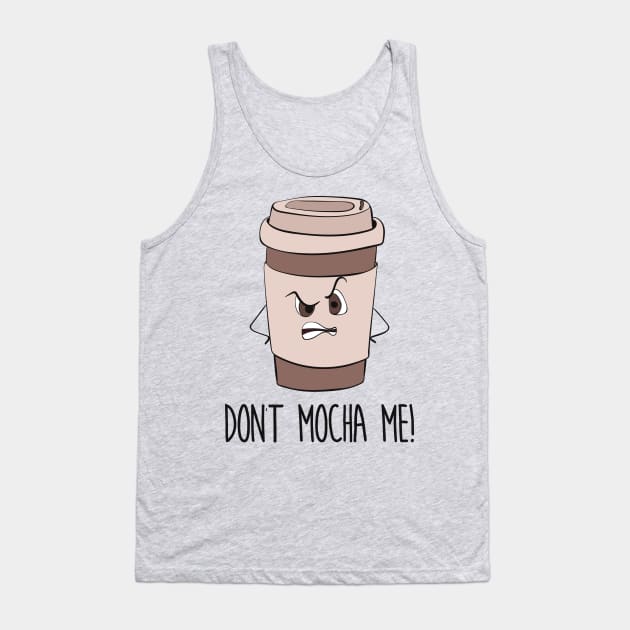 Don't Mocha Me - Funny Grumpy Coffee Gift Tank Top by Dreamy Panda Designs